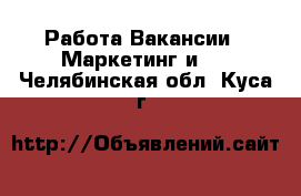 Работа Вакансии - Маркетинг и PR. Челябинская обл.,Куса г.